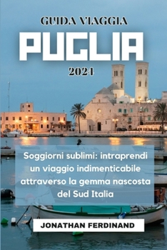 Paperback Guida Viaggia Puglia 2024: Soggiorni sublimi: intraprendi un viaggio indimenticabile attraverso la gemma nascosta del Sud Italia [Italian] Book