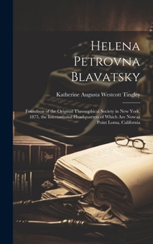 Hardcover Helena Petrovna Blavatsky: Foundress of the Original Theosophical Society in New York, 1875, the International Headquarters of Which are now at P Book