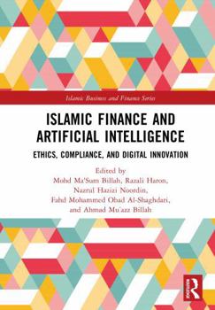 Islamic Finance and Artificial Intelligence: Ethics, Compliance, and Digital Innovation (Islamic Business and Finance Series)