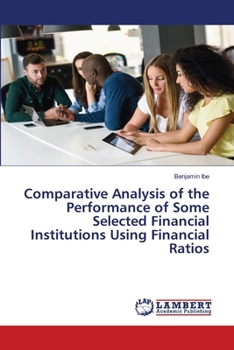 Paperback Comparative Analysis of the Performance of Some Selected Financial Institutions Using Financial Ratios Book