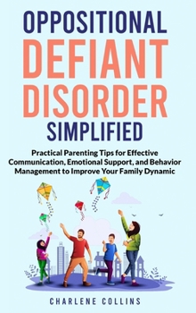 Hardcover Oppositional Defiant Disorder Simplified Practical Parenting Tips for Effective Communication, Emotional Support, and Behavior Management to Improve Y Book