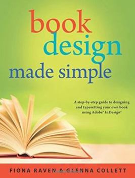 Paperback Book Design Made Simple: A Step-By-Step Guide to Designing and Typesetting Your Own Book Using Adobe Indesign Book