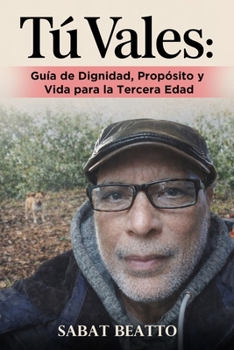 TÚ VALES: Guía de Dignidad, Propósito y Vida para la Tercera Edad (Spanish Edition)