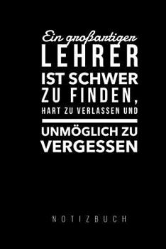 Paperback Ein Grossartiger Lehrer Ist Schwer Zu Finden, Hart Zu Verlassen Und Unmöglich Zu Vergessen Notizbuch: A5 Notizbuch liniert als Geschenk für Lehrer - A [German] Book