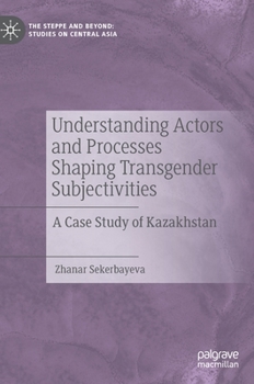 Hardcover Understanding Actors and Processes Shaping Transgender Subjectivities: A Case Study of Kazakhstan Book
