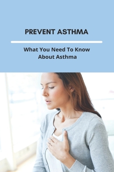 Paperback Prevent Asthma: What You Need To Know About Asthma: 25 Home Remedies For Asthma Book