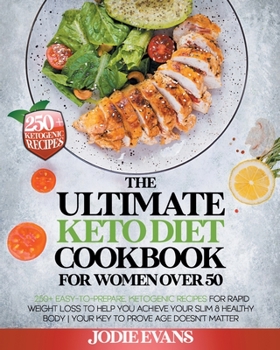The Ultimate Keto Diet Cookbook For Women Over 50: 250+ Easy-To-Prepare, Ketogenic Recipes For Rapid Weight Loss To Help You Achieve Your Slim & Healthy Body | Your Key To Prove Age Doesn’t Matter