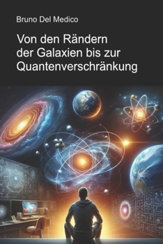 Von den Rändern der Galaxien bis zur Quantenverschränkung: Eine Reise zur Entdeckung der täglichen Multiversen inmitten der Intuitionen, Paradoxien und Mysterien der neuen Physik. (German Edition)