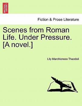 Paperback Scenes from Roman Life. Under Pressure. [A Novel.] Vol. I. Book