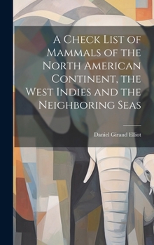 Hardcover A Check List of Mammals of the North American Continent, the West Indies and the Neighboring Seas Book