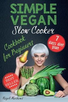 Paperback Simple Vegan Slow Cooker Cookbook for Beginners: 7-Day Meal Plan Book