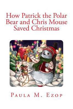 Paperback How Patrick the Polar Bear and Chris Mouse Saved Christmas: An Amazing Christmas Adventure for Children of All Ages Book