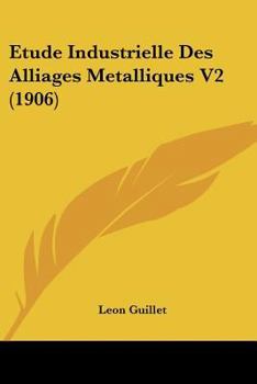 Paperback Etude Industrielle Des Alliages Metalliques V2 (1906) [French] Book