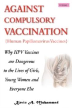 Against Compulsory Vaccination: Why Hpv Vaccines Are Dangerous to the Lives of Girls, Young Women and Everyone Else