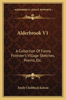 Alderbrook V1: A Collection Of Fanny Forester's Village Sketches, Poems, Etc.