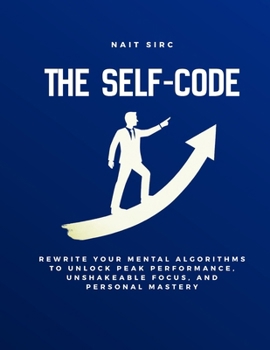 Paperback The Self-Code: Rewrite Your Mental Algorithms to Unlock Peak Performance, Unshakeable Focus, and Personal Mastery Book