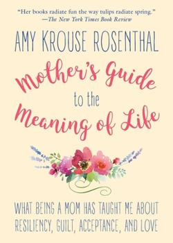 Paperback Mother's Guide to the Meaning of Life: What Being a Mom Has Taught Me about Resiliency, Guilt, Acceptance, and Love Book