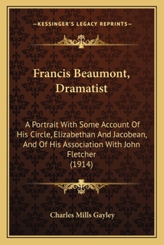 Paperback Francis Beaumont, Dramatist: A Portrait With Some Account Of His Circle, Elizabethan And Jacobean, And Of His Association With John Fletcher (1914) Book