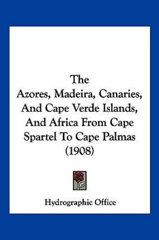 Paperback The Azores, Madeira, Canaries, And Cape Verde Islands, And Africa From Cape Spartel To Cape Palmas (1908) Book