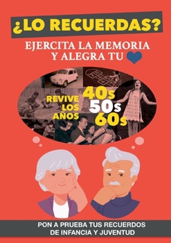 ¿Lo recuerdas?: Un libro para ejercitar la memoria de personas mayores y alegrar su corazón. Revive los años 40, 50 y 60