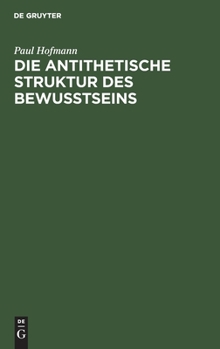 Hardcover Die Antithetische Struktur Des Bewußtseins: Grundlegung Einer Theorie Der Weltanschauungsformen [German] Book