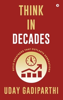 Hardcover Think in Decades: Build Greatness that Outlasts Generations Book