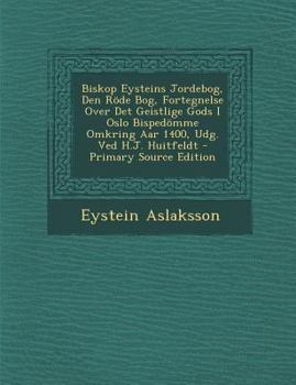 Paperback Biskop Eysteins Jordebog, Den Rode Bog, Fortegnelse Over Det Geistlige Gods I Oslo Bispedomme Omkring AAR 1400, Udg. Ved H.J. Huitfeldt - Primary Sour [Norwegian] Book