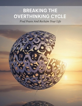 Paperback Breaking The Overthinking Cycle: Find Peace And Reclaim Your Life Book