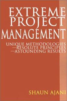 Paperback Extreme Project Management: Unique Methodologies - Resolute Principles - Astounding Results Book