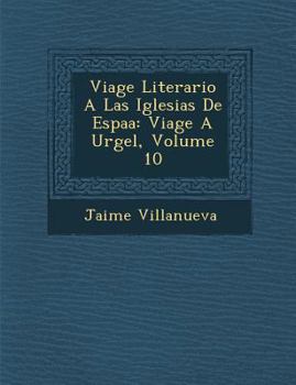 Paperback Viage Literario A Las Iglesias De Espa&#65533;a: Viage A Urgel, Volume 10 [Spanish] Book