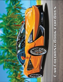 Car Coloring Book for Boys: The Perfect Coloring Book For Petrol Heads And Supercars Lovers, A Large Collection Of Supercars (Adult and Kids 12+ ... Gift Idea for Boys, Men, Adults and Lovers