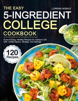 Hardcover The Easy 5-Ingredient College Cookbook: 120 Quick & Easy, Healthy Recipes for Campus Life with Limited Space, Storage, and Savings Book