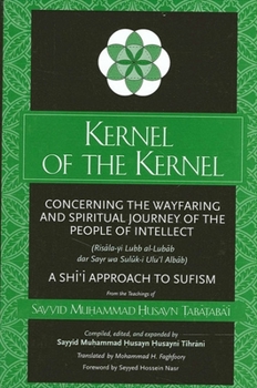 Paperback Kernel of the Kernel: Concerning the Wayfaring and Spiritual Journey of the People of Intellect (Ris&#257;la-yi Lubb al-Lub&#257;b dar Sayr Book