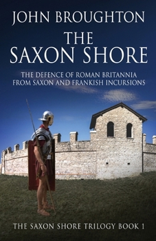 Paperback The Saxon Shore: The Defence Of Roman Britannia From Saxon And Frankish Incursions Book