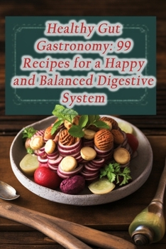 Paperback Healthy Gut Gastronomy: 99 Recipes for a Happy and Balanced Digestive System Book
