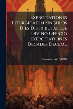 Paperback Exercitationes Liturgicae In Singulos Dies Distributae...de Divino Officio Exercitationes Decades Decem... [Latin] Book