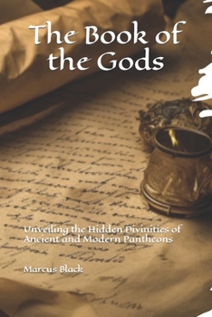 Paperback The Book of the Gods: Unveiling the Hidden Divinities of Ancient and Modern Pantheons Book
