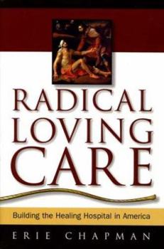 Paperback Radical Loving Care: Building the Healing Hospital in America Book