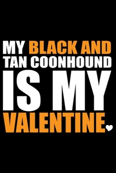 My Black and Tan Coonhound Is My Valentine: Cool Black and Tan Coonhound Dog Journal Notebook - Black and Tan Coonhound Puppy Lover Gifts - Black and Tan Coonhound Owner Gifts. 6 x 9 in 120 pages