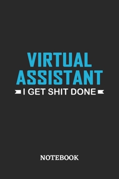Virtual Assistant I Get Shit Done Notebook: 6x9 inches - 110 ruled, lined pages • Greatest Passionate Office Job Journal Utility • Gift, Present Idea