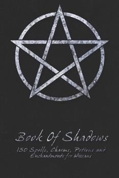 Paperback Book Of Shadows - 150 Spells, Charms, Potions and Enchantments for Wiccans: Witches Spell Book - Perfect for both practicing Witches or beginners. Book