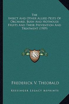 Paperback The Insect And Other Allied Pests Of Orchard, Bush And Hothouse Fruits And Their Prevention And Treatment (1909) Book