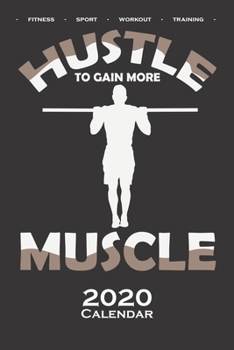 Calisthenics „Hustle to gain Muscle“ Calendar 2020: Annual Calendar for fitness enthusiasts, who love the street workout sport around self-weight exercises