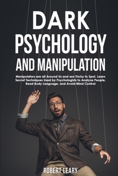 Paperback Dark Psychology and Manipulation: Manipulators are All Around Us and are Tricky to Spot. Learn Secret Techniques Used by Psychologists to Analyze Peop Book