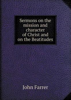 Paperback Sermons on the Mission and Character of Christ and on the Beatitudes Book