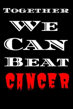 Together We Can Beat Cancer: Blank Lined notebook/diary/journal. Gift for cancer patients, World Cancer Day, International Children's Cancer Day, For all the genders to beat cancer.