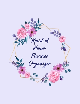 Paperback Maid of Honor Planner Organizer: All The Essential Tools To Plan A Perfect Wedding - Wedding Organizer Checklist With Sections For Notes and Ideas - B Book