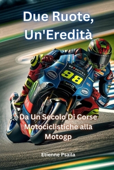 Due Ruote, Un'eredità: Da Un Secolo Di Corse Motociclistiche alla MotoGP (Libri di Automobili e Motociclette) (Italian Edition)