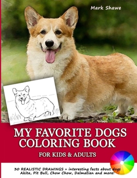 MY FAVORITE DOGS Coloring Book for Kids & Adults: 30 realistic drawings + interesting facts about dogs. Akita, Pit Bull, Chow Chow, Dalmatian and more!