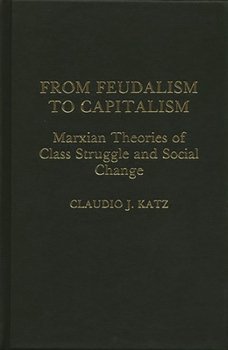 Hardcover From Feudalism to Capitalism: Marxian Theories of Class Struggle and Social Change Book